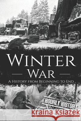 Winter War: A History from Beginning to End Hourly History 9798588007412 Independently Published
