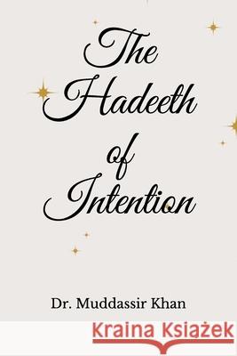 The Hadeeth of Intention Khan Dr. Muddassir Khan 9798588079679 Independently published