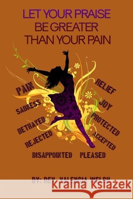 Let Your Praise Be Greater Than Your Pain Welch, Valencia 9798588119511