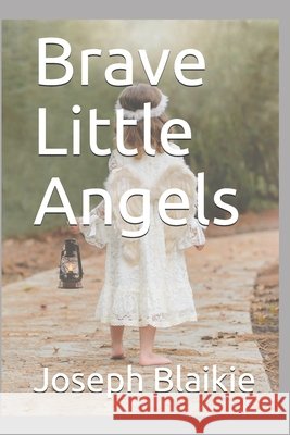 Brave Little Angels Blaikie, Joseph John 9798588166713