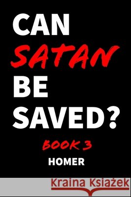 Can Satan Be Saved? Book 3 A Homer 9798588186926 Independently Published