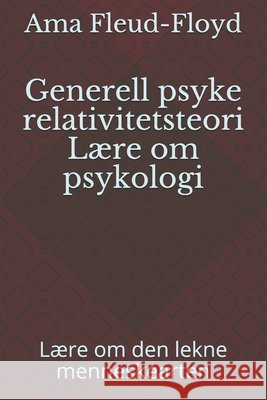 Generell psyke relativitetsteori Lære om psykologi: Lære om den lekne menneskearten Fleud-Floyd, Ama 9798588190688 Independently Published