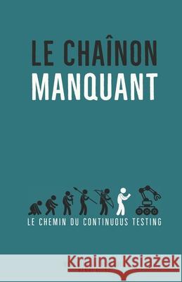Le chaînon manquant: Le Chemin du Continuous Testing Henri Bigot, Valentin Guerlesquin 9798588641739 Independently Published