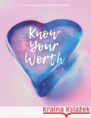Know Your Worth: A Coloring Book of Reminders Elizabeth Crooks, Elizabeth Crooks 9798588718639 Independently Published