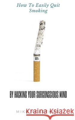 How to Easily Quit Smoking by Hacking your Subconscious Mind: Incudes Quit Vaping McArthur, Mike 9798588880459