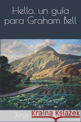 Hello, un guía para Graham Bell Silva Álvarez, Jorge 9798588900034