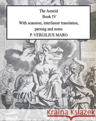 Aeneid Book 4: With scansion, interlinear translation, parsing and notes P Vergilius Maro 9798588955515 Independently Published