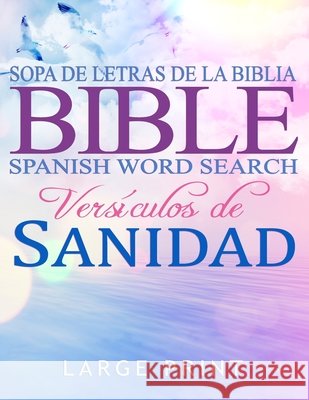 Spanish Bible Word Search Large Print, Sopa de letras de la Biblia: en espanol letra grande: Versículos de Sanidad God's Word, Meditate On 9798589091854 Independently published
