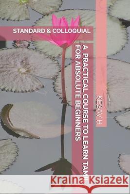 A Practical Course to Learn Tamil for Absolute Beginners: Standard and Colloquial H, Kesav 9798589323719 Independently published