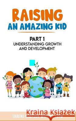 Raising An Amazing Kid: Understanding Growth and Development Wiggins, Shaena 9798589351583