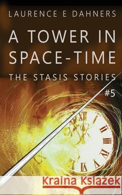 A Tower in Space-Time (The Stasis Stories #5) Dahners, Laurence 9798589400649