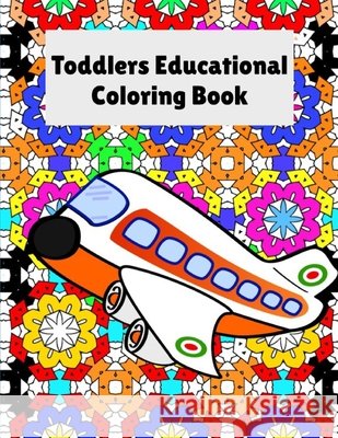 Toddler's Educational Coloring Book: kids coloring book for ages 4 thru 10 Martinez, Jose 9798589498660