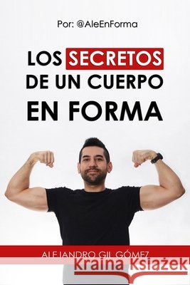 Los Secretos de Un Cuerpo En Forma: Por: @Aleenforma Gil Gómez, Alejandro 9798589687002