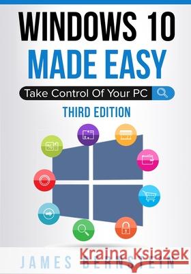 Windows 10 Made Easy: Take Control of Your PC James Bernstein 9798589689907