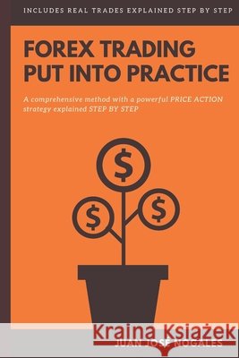 Forex trading - Put into practice: A comprehensive method with a powerful price action strategy explained step by step Juan José Nogales 9798589781434