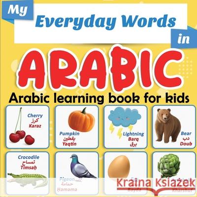My Everyday Words in Arabic - Arabic learning book for kids: More than 100 words translated from English and presented by topics - Full-color bilingua En Editions, Easy-Arabic-Now 9798589862164 Independently published