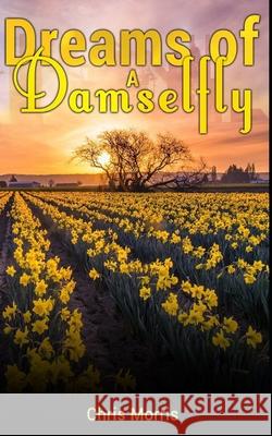 Dreams of a Damselfly Chris Morris 9798589998016 Independently Published