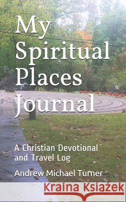 My Spiritual Places Journal: A Christian Devotional and Travel Log Turner, Andrew Michael 9798590245420