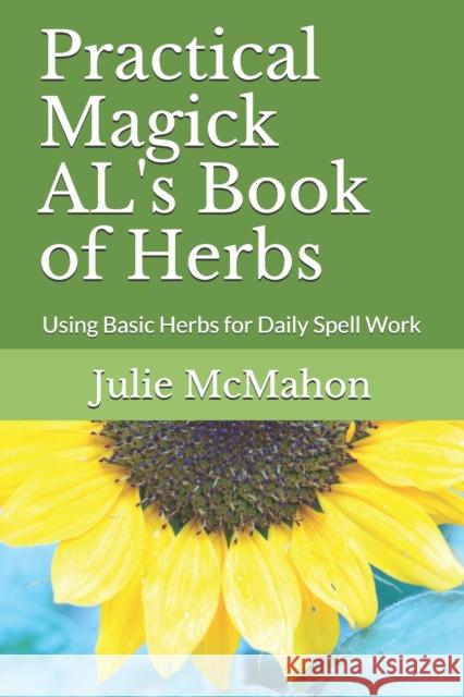 Practical Magick AL's Book of Herbs: Using Basic Herbs for Daily Witchcraft Julie Ann McMahon 9798590471348