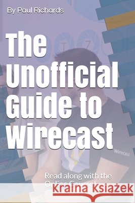 The Unofficial Guide to Wirecast: Live video production software Richards, Paul 9798590559633 Independently Published