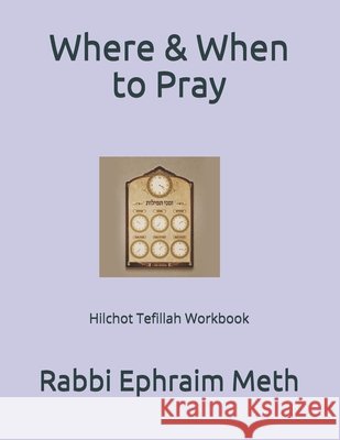 Where & When to Pray: Hilchot Tefillah Workbook Meth, Ephraim 9798590601943 Independently Published