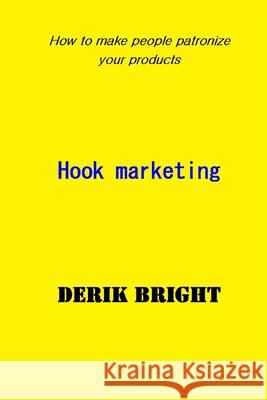 hook marketing: how to make people patronize your products Bright, Derik 9798590619580