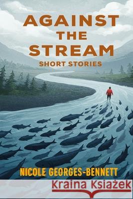 Against the Stream: Short Stories Nicole Georges-Bennett 9798591122508 Independently Published