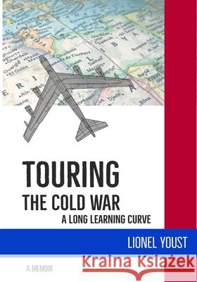 Touring the Cold War: A Long Learning Curve Youst, Lionel 9798591190583