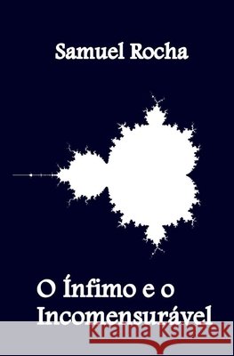 O Ínfimo e o Incomensurável Rocha, Samuel 9798591366247 Independently published