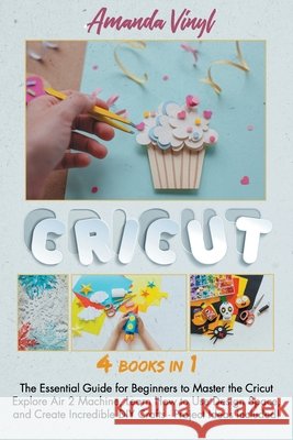 Cricut: The Essential Guide for Beginners to Master the Cricut Explore Air 2 Machine, Learn How to Use Design Space, and Create Incredible DIY Crafts - Project Ideas Included! Amanda Vinyl 9798591483821 Independently Published