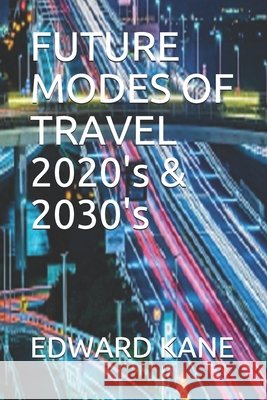 FUTURE MODES OF TRAVEL 2020's & 2030's Kane, Maryanne, Kane, Edward 9798591491758 Independently Published