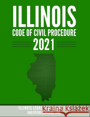 Illinois Code of Civil Procedure 2021 Edwards Esq, Peter, Legal Publishing LLC, Illinois 9798591548339 Independently Published