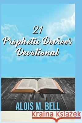 Twenty One Prophetic Decrees Bell, Alois M. 9798591562441 Independently Published