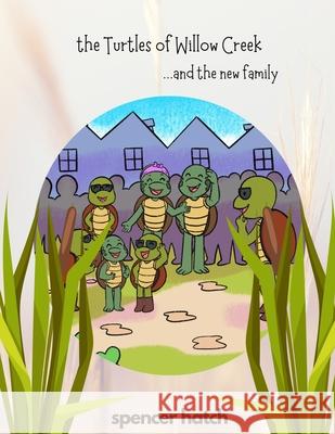 The Turtles of Willow Creek: and the new family Spencer Hatch 9798591572341