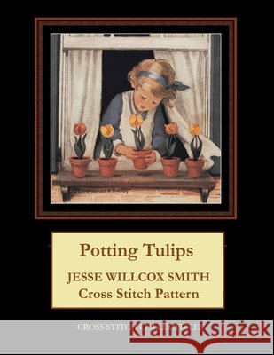 Potting Tulips: Jesse Willcox Smith Cross Stitch Pattern Kathleen George Cross Stitch Collectibles  9798591750916 Independently Published