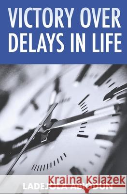Victory Over Delays In Life Ladejola Abiodun 9798591837976