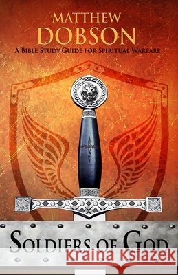 Soldiers of God: A Bible Study Guide for Spiritual Warfare Dobson, Matthew 9798591947194