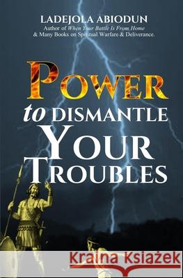 Power to Dismantle Your Troubles Ladejola Abiodun 9798591966553
