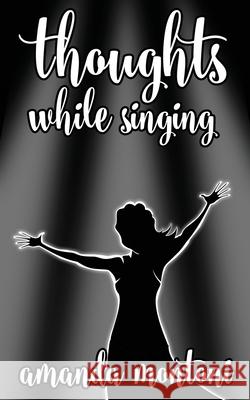 thoughts while singing Amanda Montoni   9798592082924 Independently Published