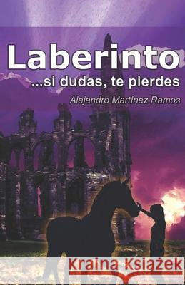 Laberinto: si dudas, te pierdes... Alejandro Martínez Ramos 9798592128080