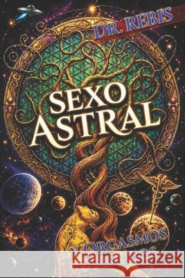 Sexo Astral: ...y Orgasmos Cosmicos Nauthiel, Dr Rebis 9798592310805