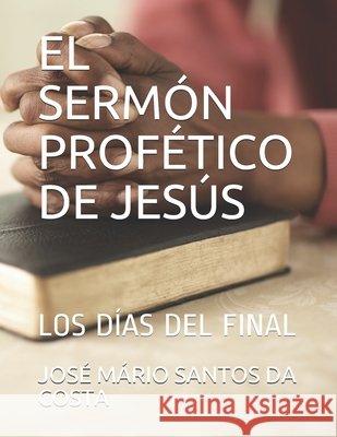 El Sermón Profético de Jesús: Los Días del Final Santos Da Costa, José Mário 9798592521676