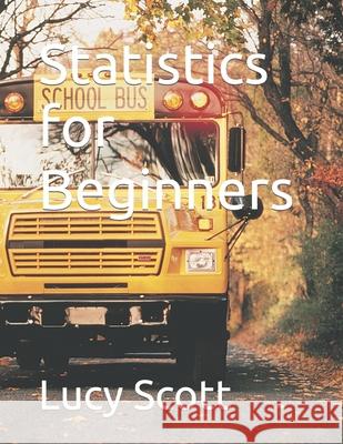 Statistics for Beginners Lucy Scott 9798592587733