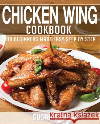 Chicken Wing Cookbook: Book1, for Beginners Made Easy Step by Step Susan Sam 9798592615238 Independently Published
