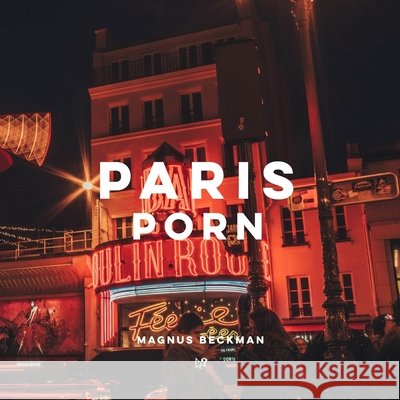 Paris Porn: A Paris Coffee Table Book of Photography Beckman, Magnus 9798592623592