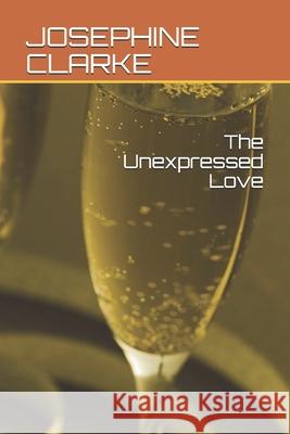 The Unexpressed Love Josephine Clarke 9798592742798 Independently Published