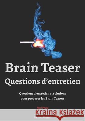 Brain Teaser, Questions d'entretien Jean Peyre, Editions Ducourt 9798592926952