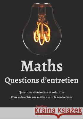 Maths, Questions d'entretien Jean Peyre, Editions Ducourt 9798592927003 Independently Published