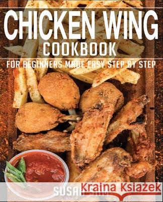 Chicken Wing Cookbook: Book2, for Beginners Made Easy Step by Step Susan Sam 9798593019806 Independently Published
