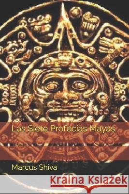Las Siete Profecías Mayas. Marcus Shiva 9798593063809